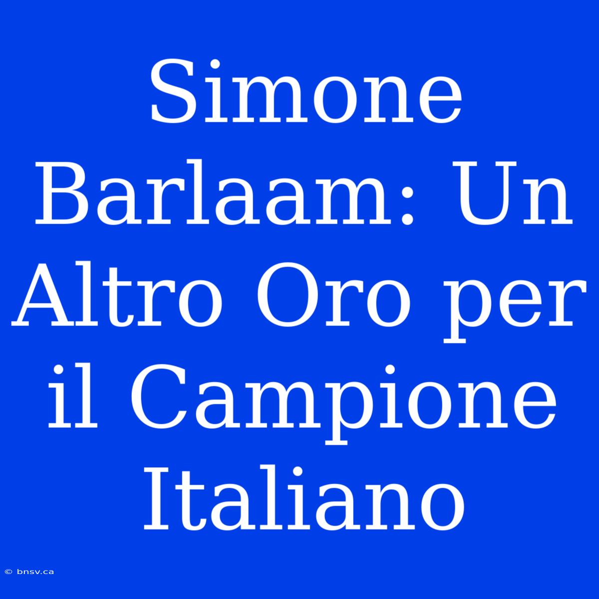 Simone Barlaam: Un Altro Oro Per Il Campione Italiano