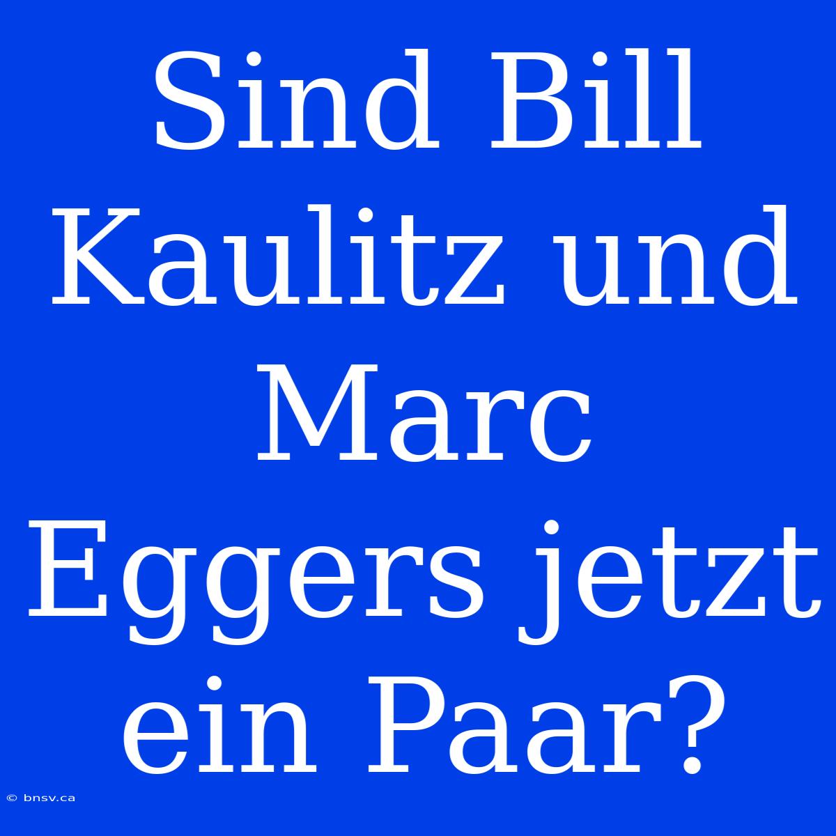 Sind Bill Kaulitz Und Marc Eggers Jetzt Ein Paar?