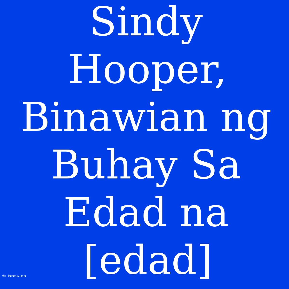 Sindy Hooper, Binawian Ng Buhay Sa Edad Na [edad]