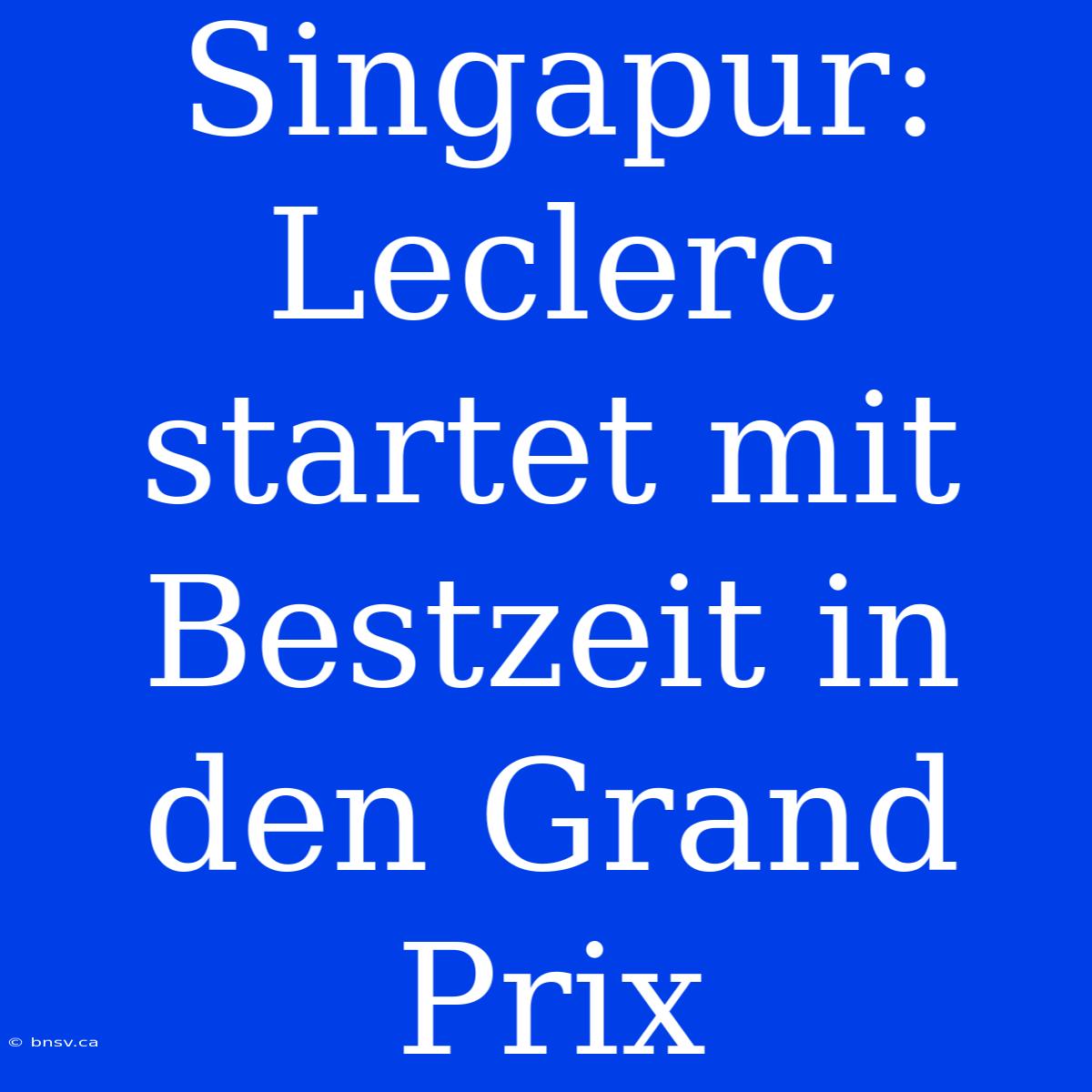 Singapur: Leclerc Startet Mit Bestzeit In Den Grand Prix