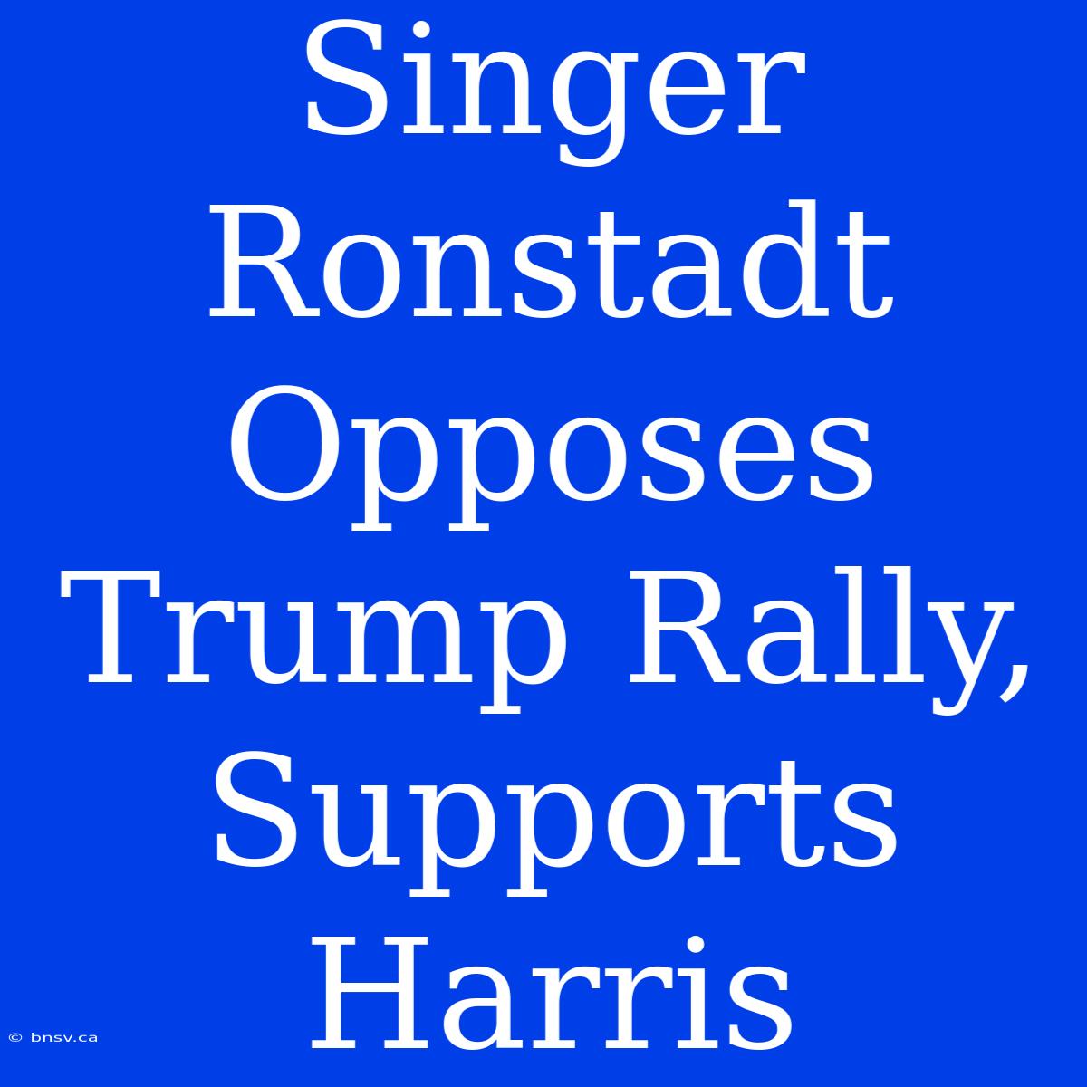 Singer Ronstadt Opposes Trump Rally, Supports Harris