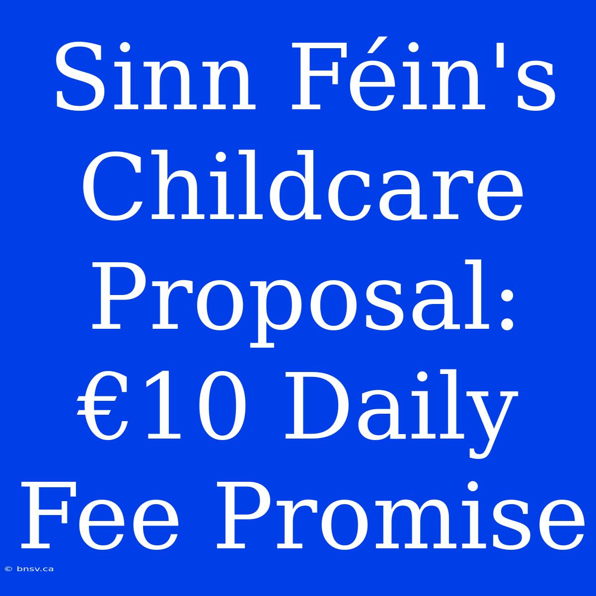 Sinn Féin's Childcare Proposal: €10 Daily Fee Promise