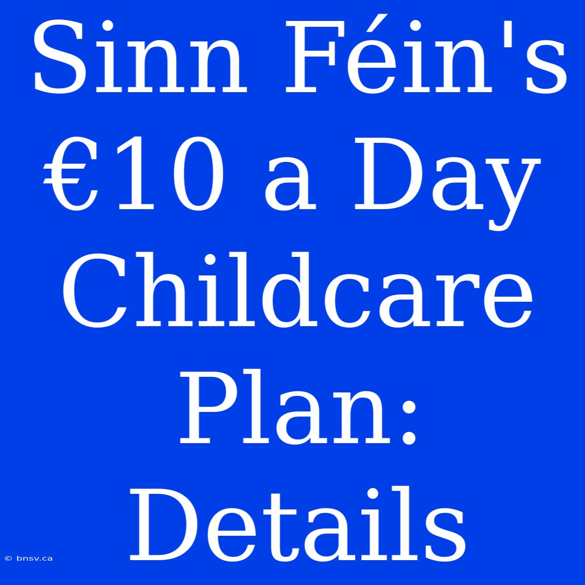 Sinn Féin's €10 A Day Childcare Plan: Details