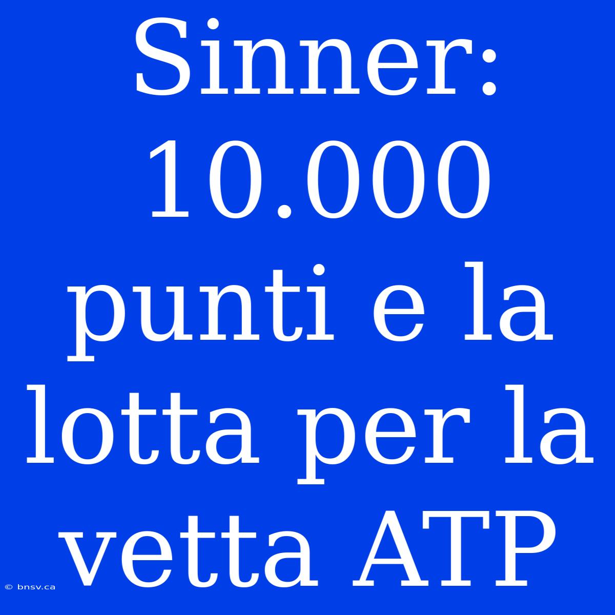 Sinner: 10.000 Punti E La Lotta Per La Vetta ATP