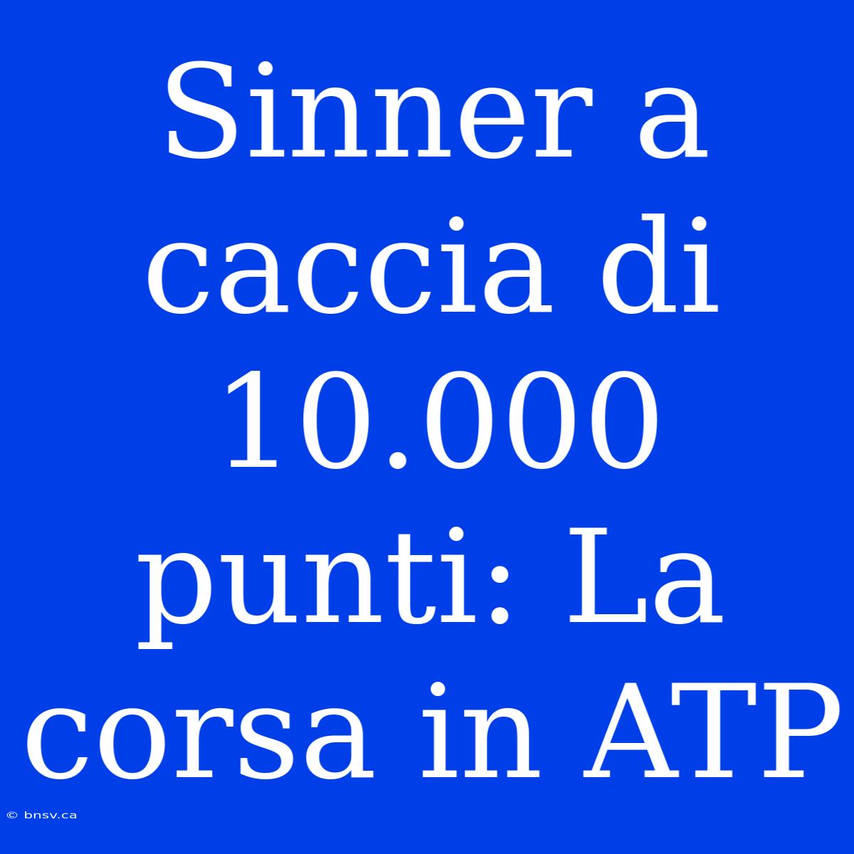 Sinner A Caccia Di 10.000 Punti: La Corsa In ATP