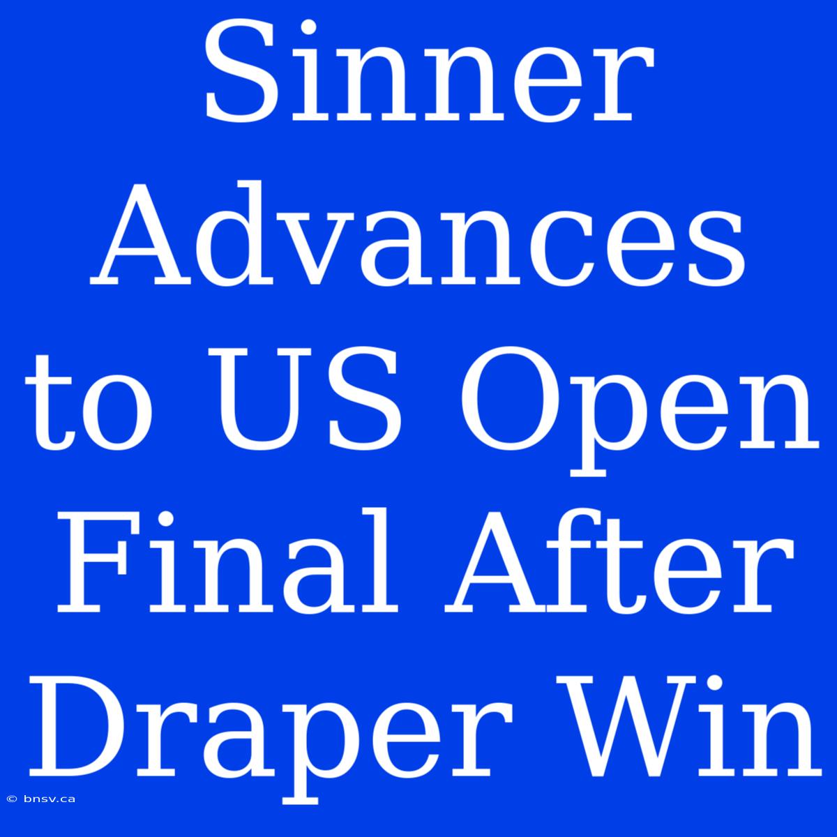 Sinner Advances To US Open Final After Draper Win