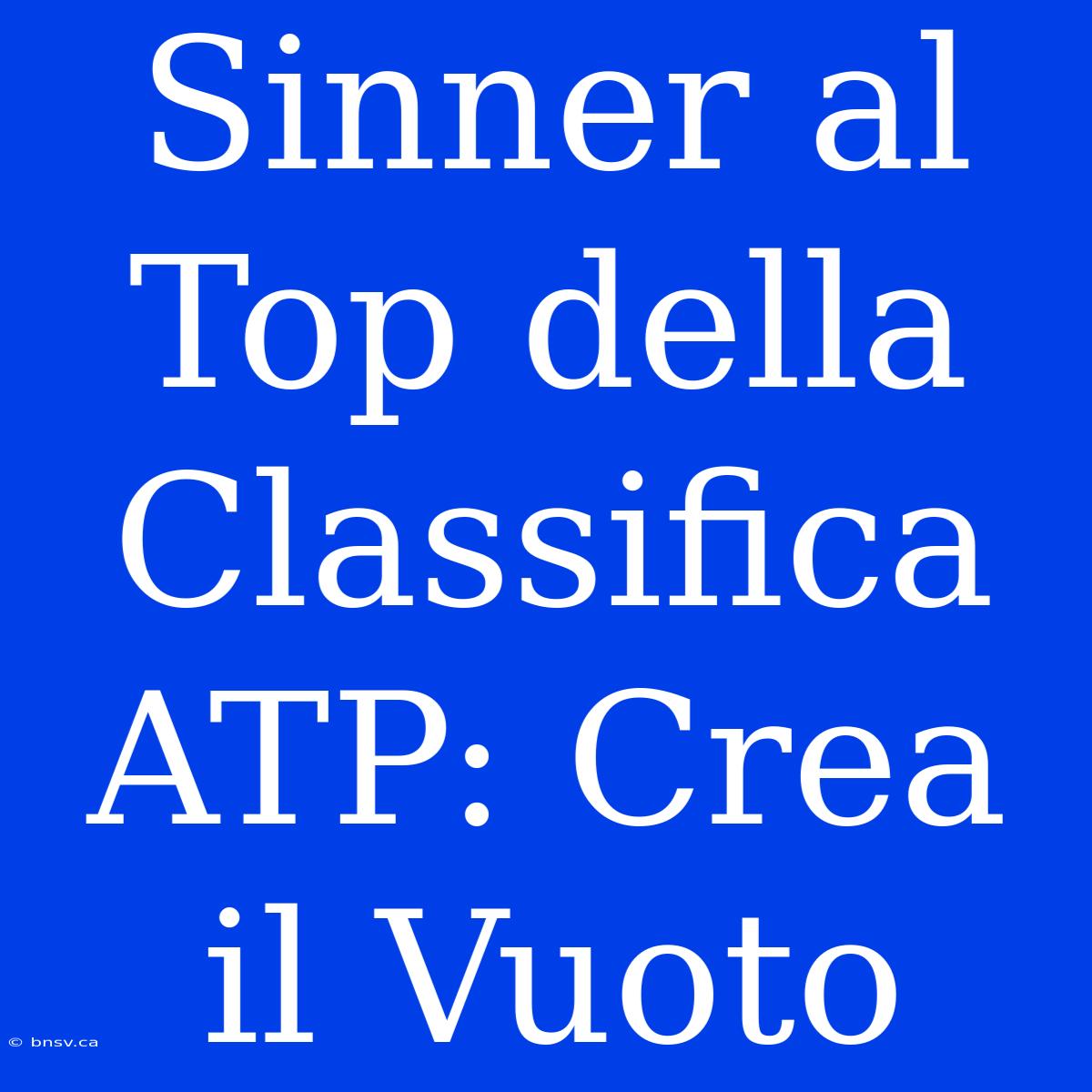 Sinner Al Top Della Classifica ATP: Crea Il Vuoto