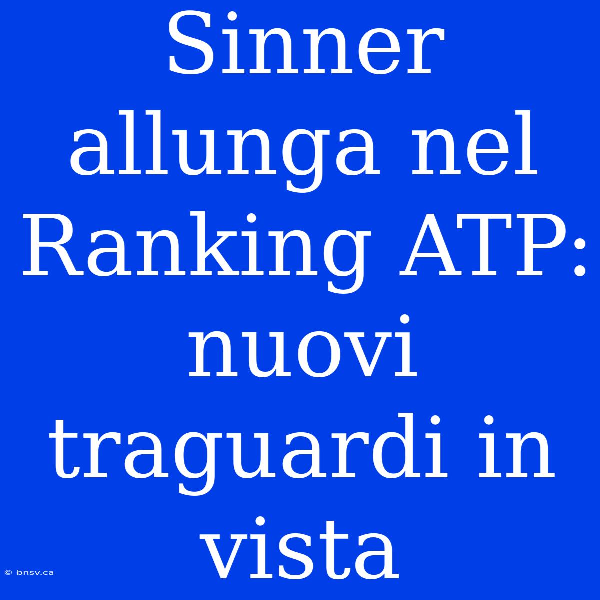 Sinner Allunga Nel Ranking ATP: Nuovi Traguardi In Vista