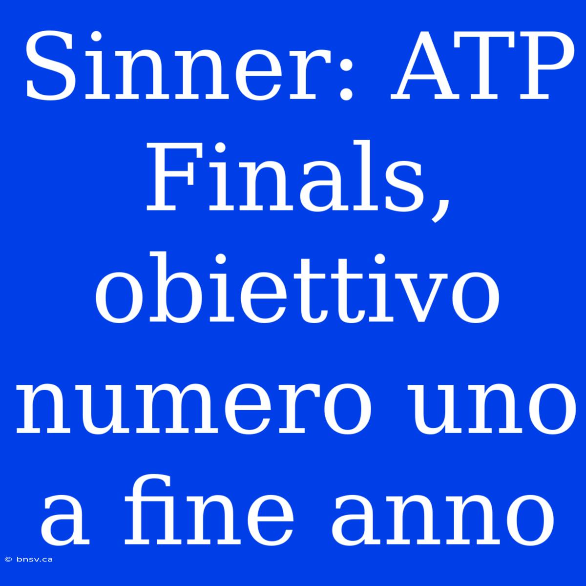 Sinner: ATP Finals, Obiettivo Numero Uno A Fine Anno