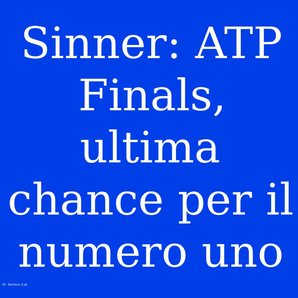 Sinner: ATP Finals, Ultima Chance Per Il Numero Uno