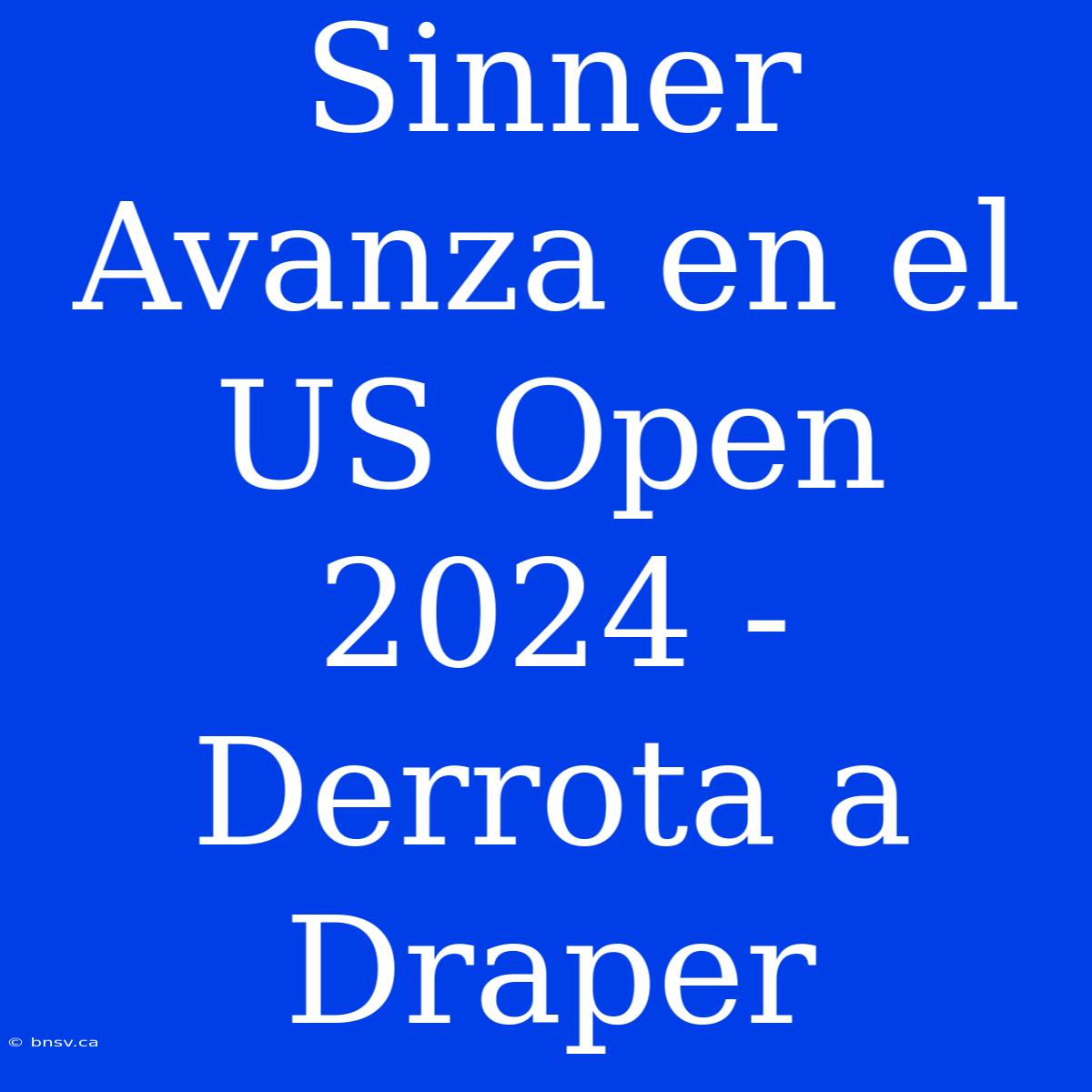 Sinner Avanza En El US Open 2024 - Derrota A Draper