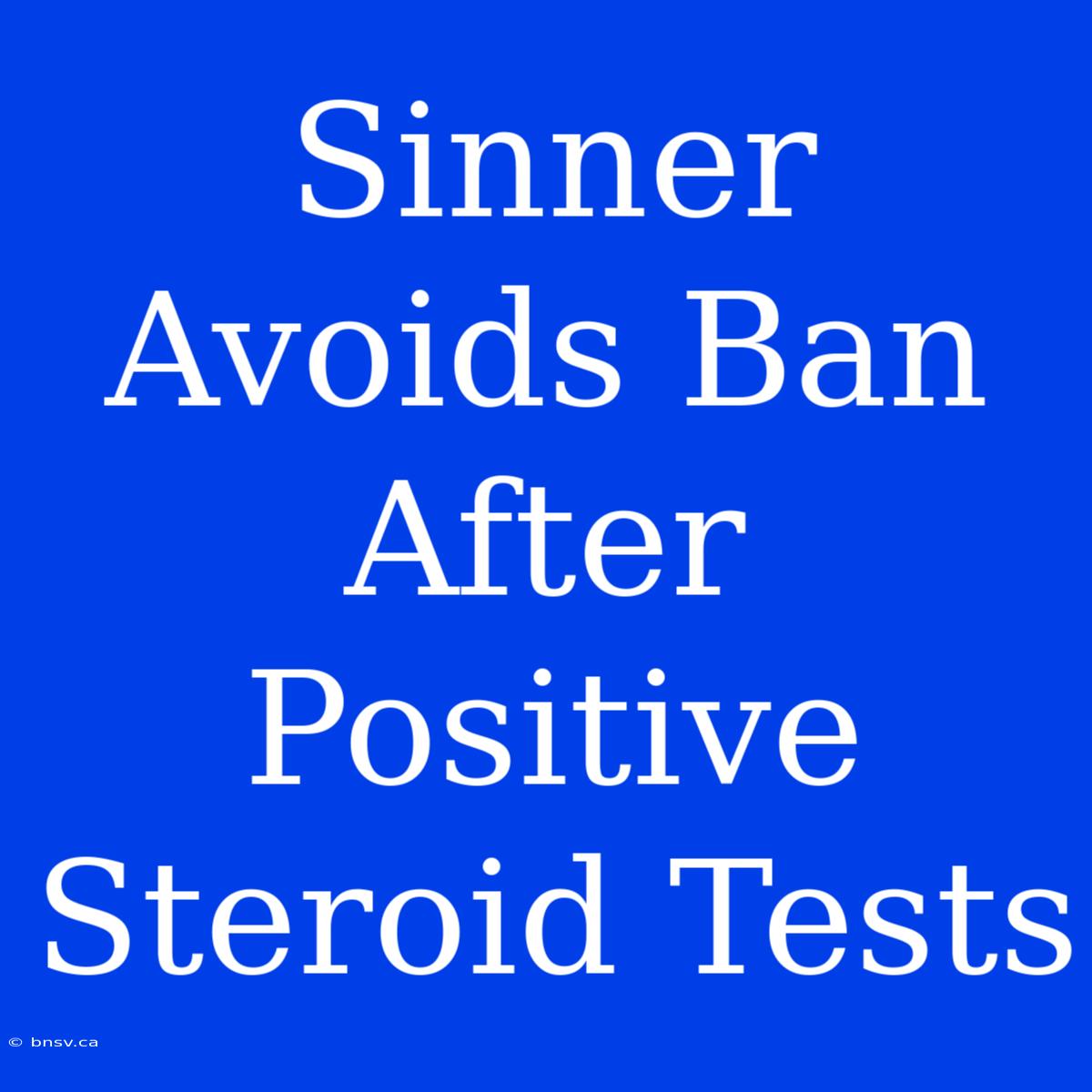 Sinner Avoids Ban After Positive Steroid Tests