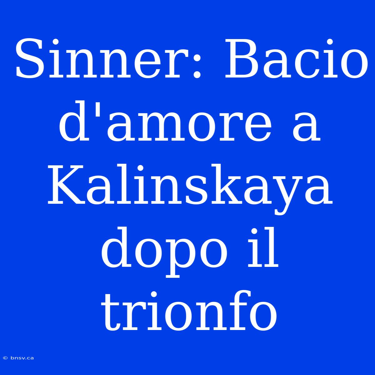 Sinner: Bacio D'amore A Kalinskaya Dopo Il Trionfo