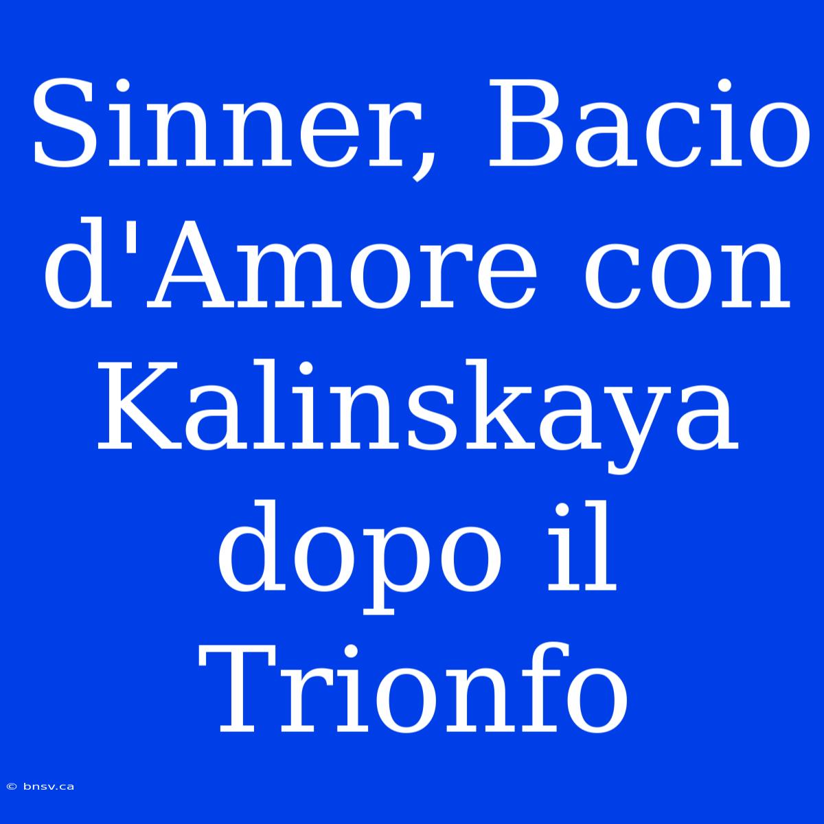 Sinner, Bacio D'Amore Con Kalinskaya Dopo Il Trionfo