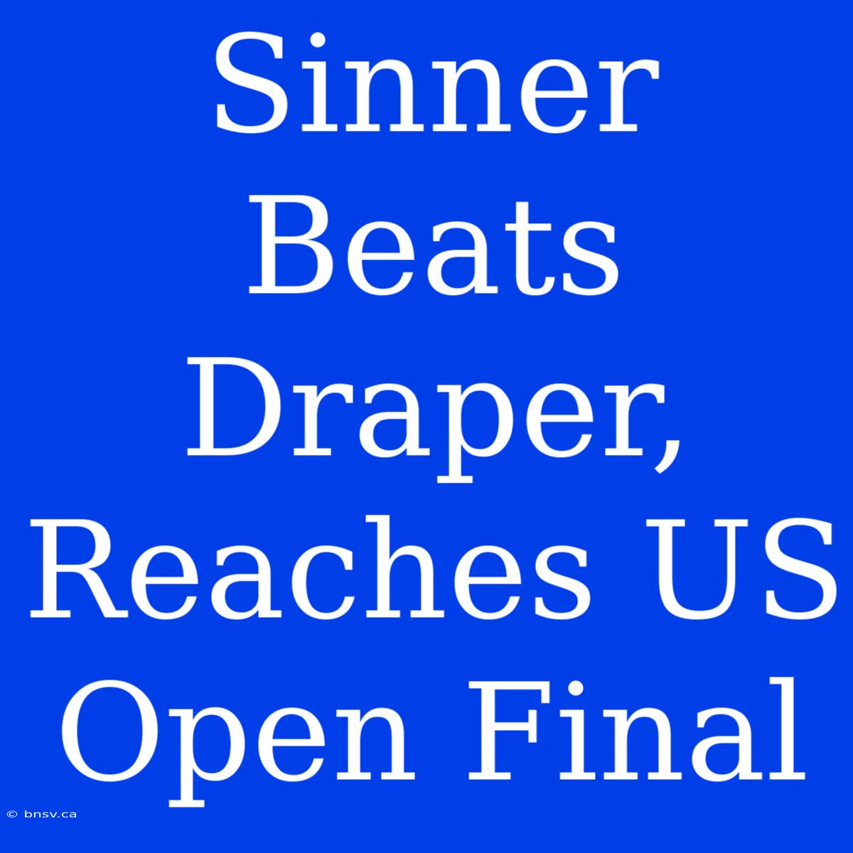 Sinner Beats Draper, Reaches US Open Final