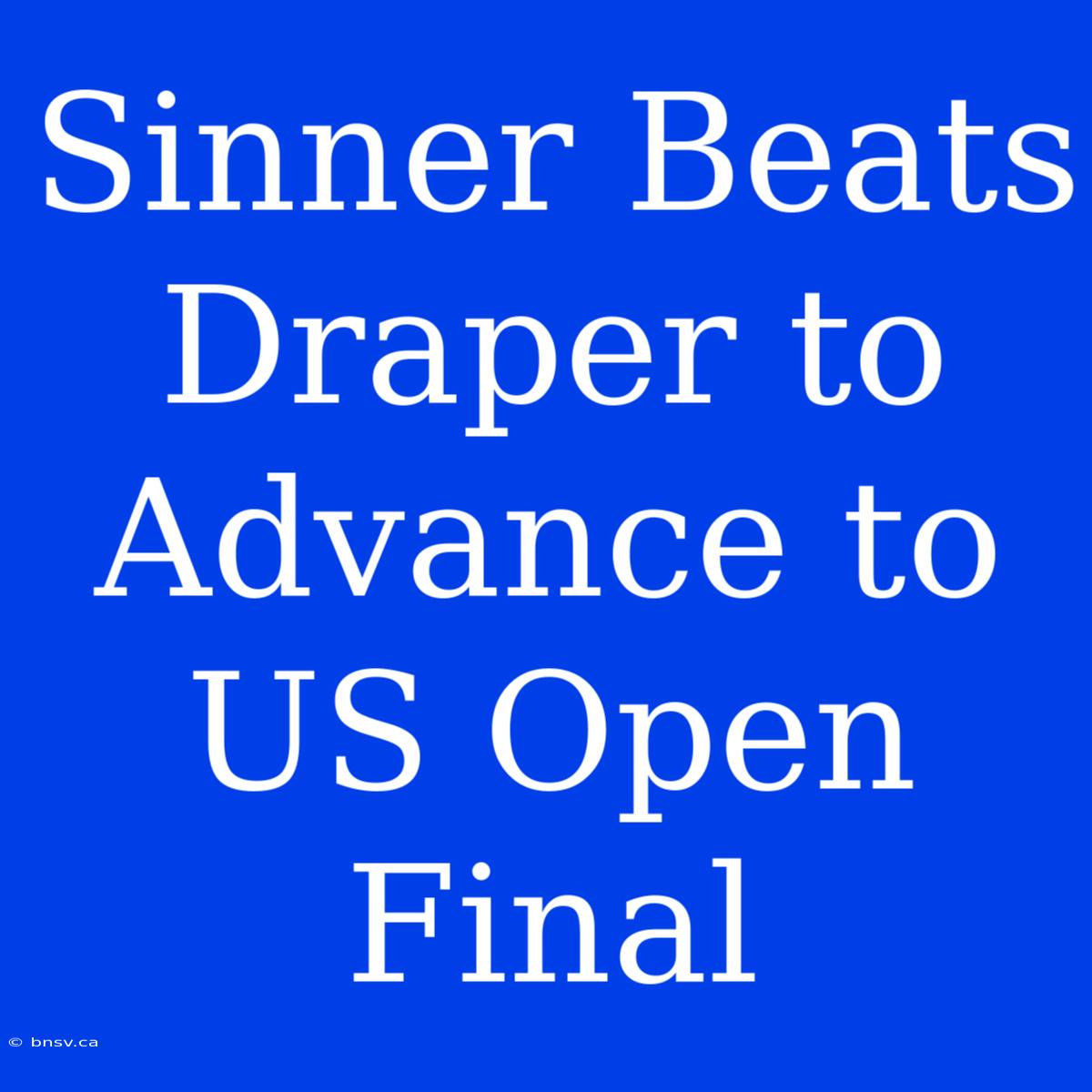 Sinner Beats Draper To Advance To US Open Final