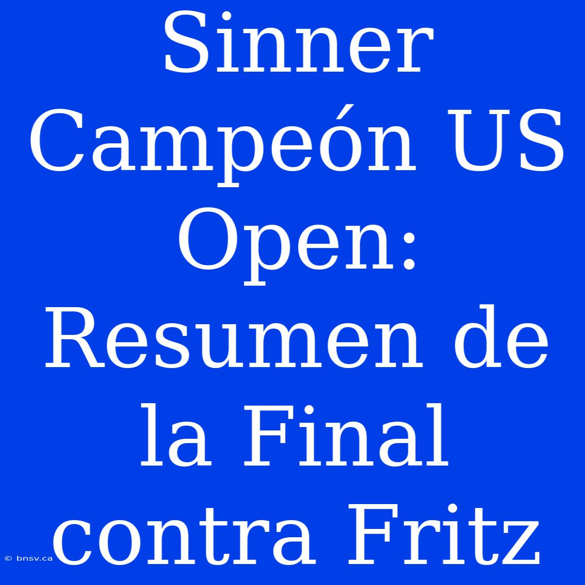 Sinner Campeón US Open: Resumen De La Final Contra Fritz