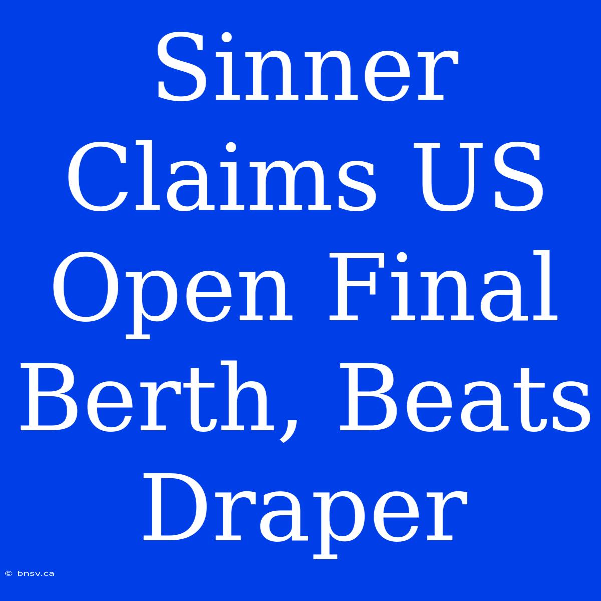 Sinner Claims US Open Final Berth, Beats Draper