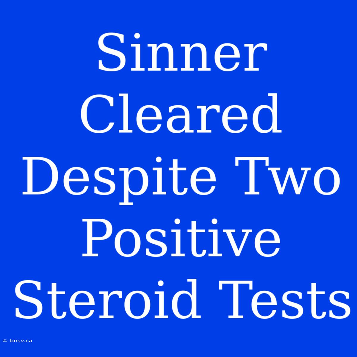 Sinner Cleared Despite Two Positive Steroid Tests