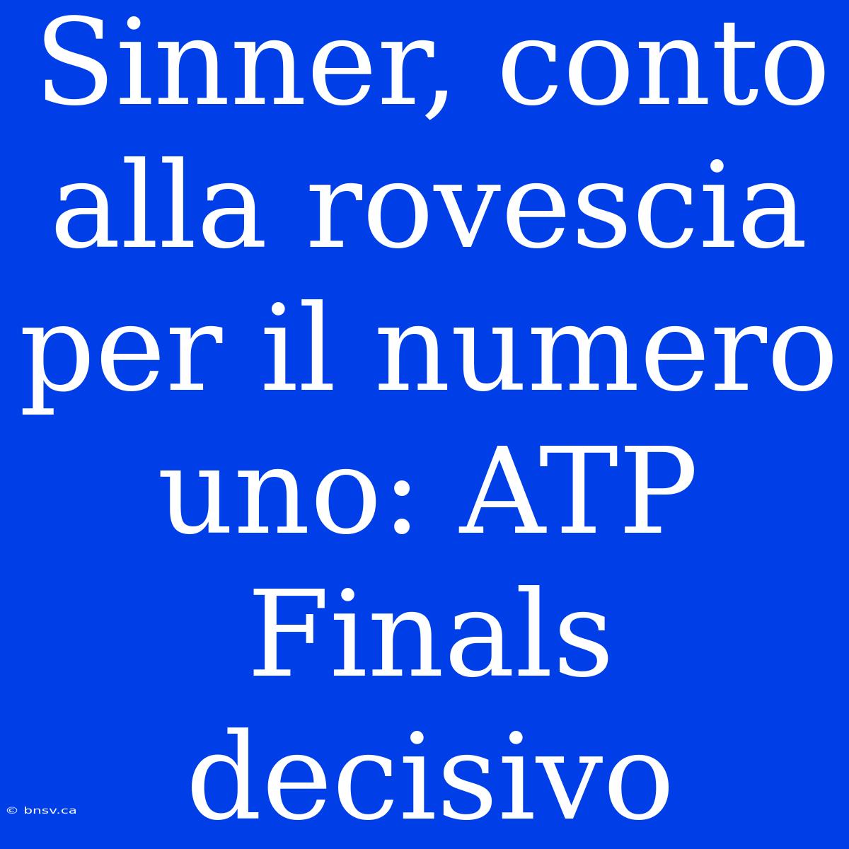 Sinner, Conto Alla Rovescia Per Il Numero Uno: ATP Finals Decisivo