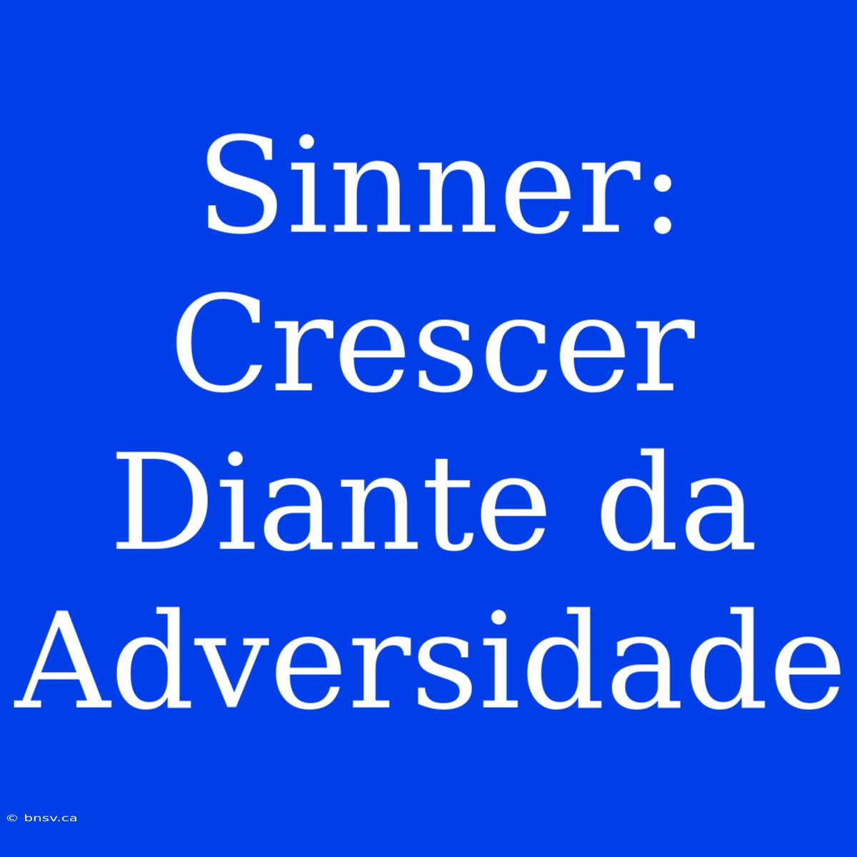 Sinner: Crescer Diante Da Adversidade