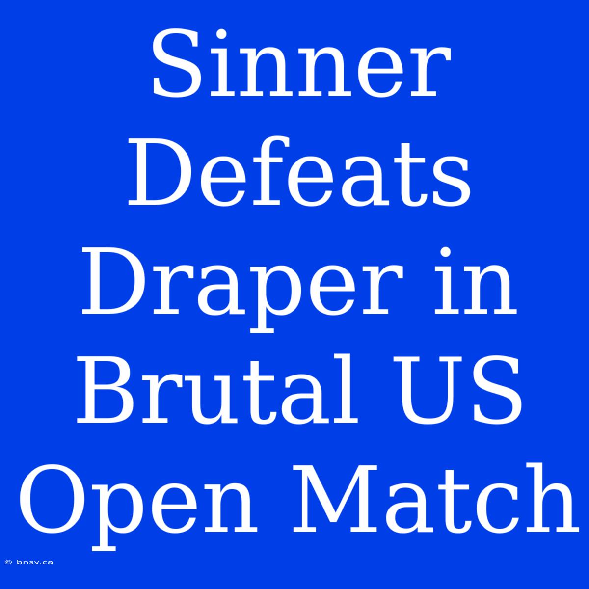 Sinner Defeats Draper In Brutal US Open Match