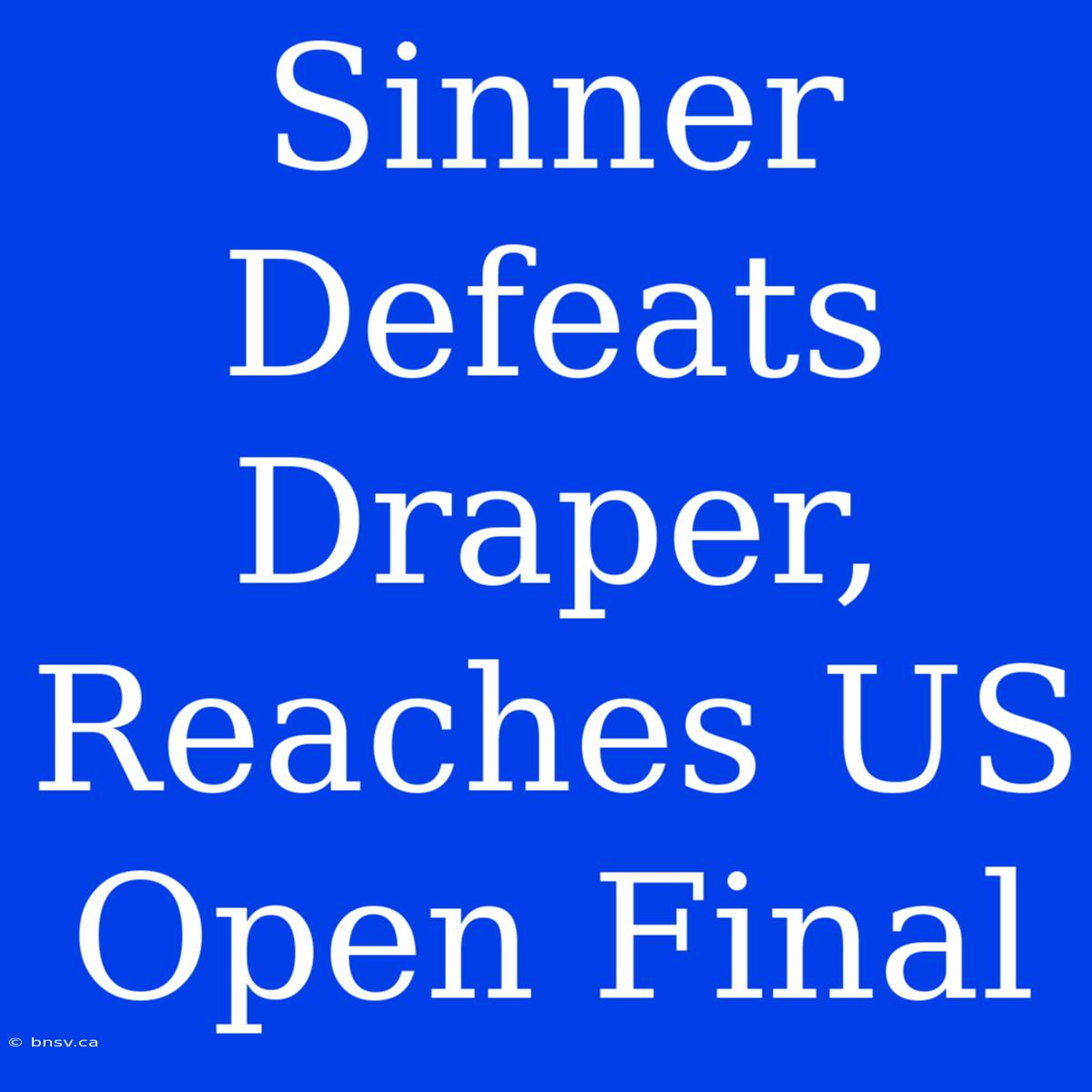 Sinner Defeats Draper, Reaches US Open Final