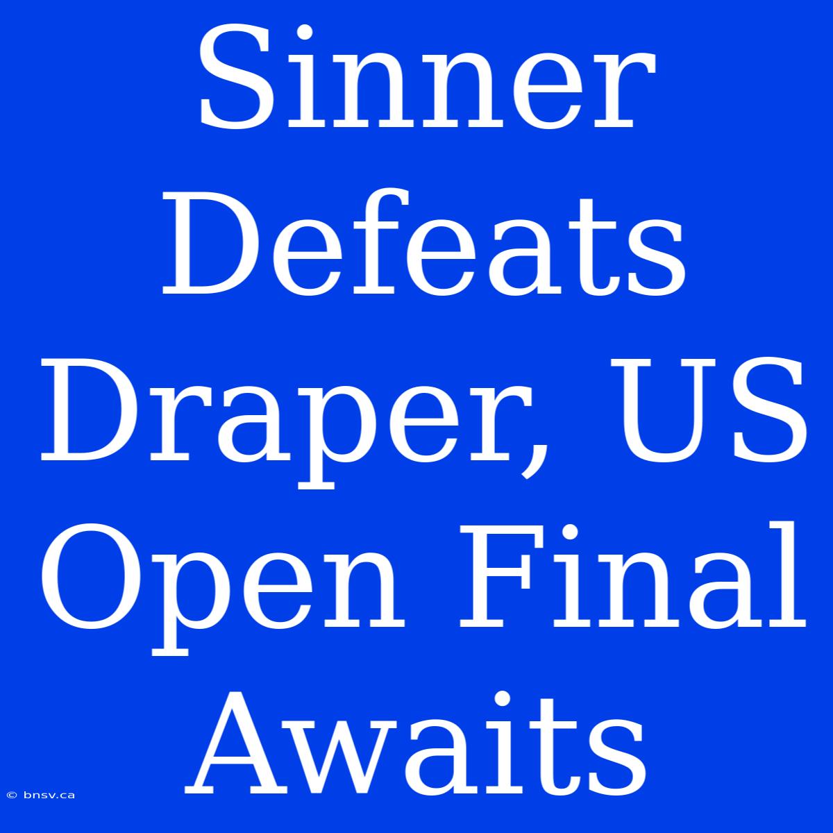 Sinner Defeats Draper, US Open Final Awaits