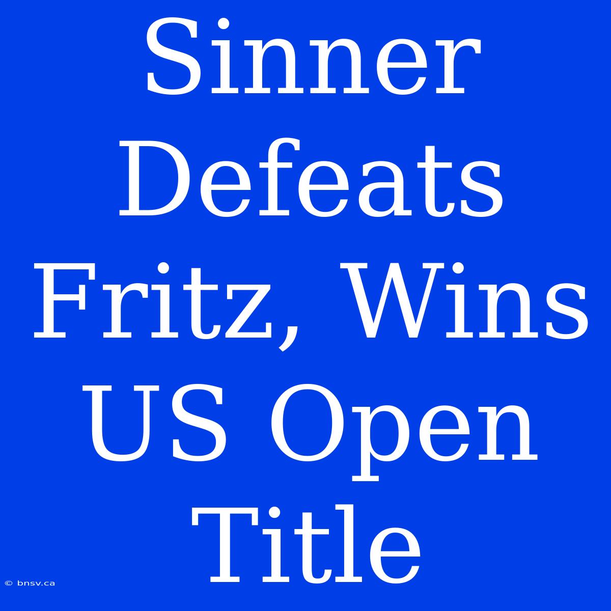 Sinner Defeats Fritz, Wins US Open Title