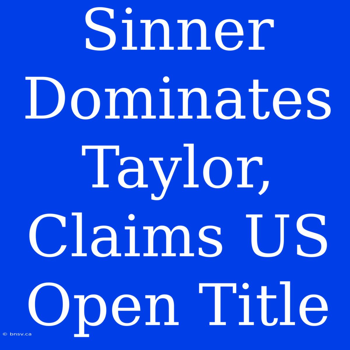 Sinner Dominates Taylor, Claims US Open Title