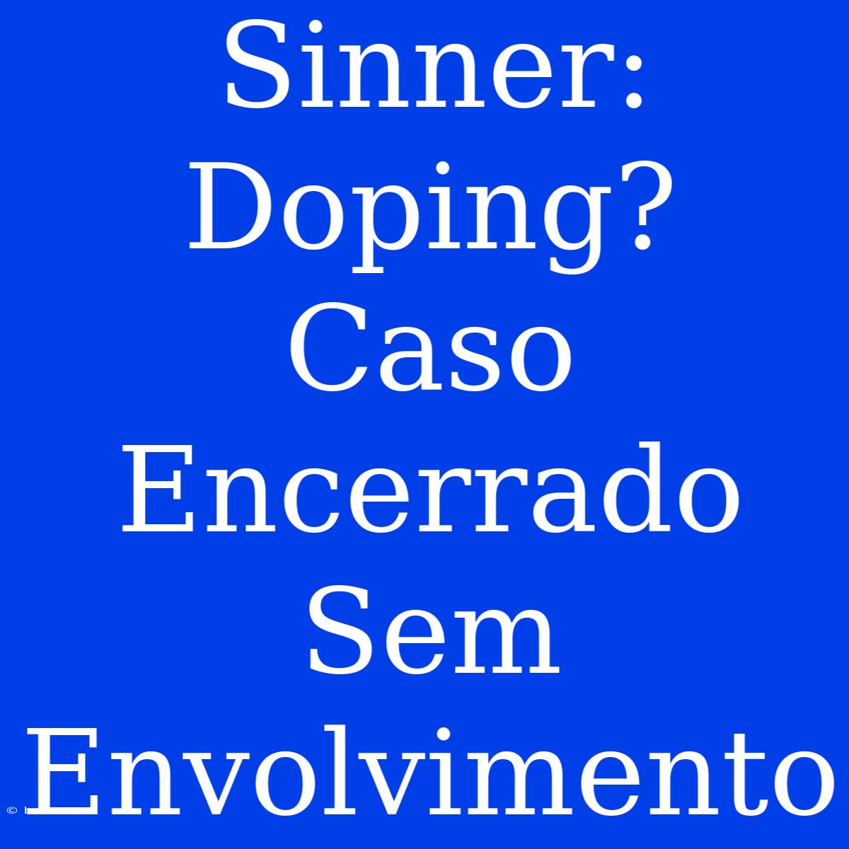 Sinner: Doping? Caso Encerrado Sem Envolvimento