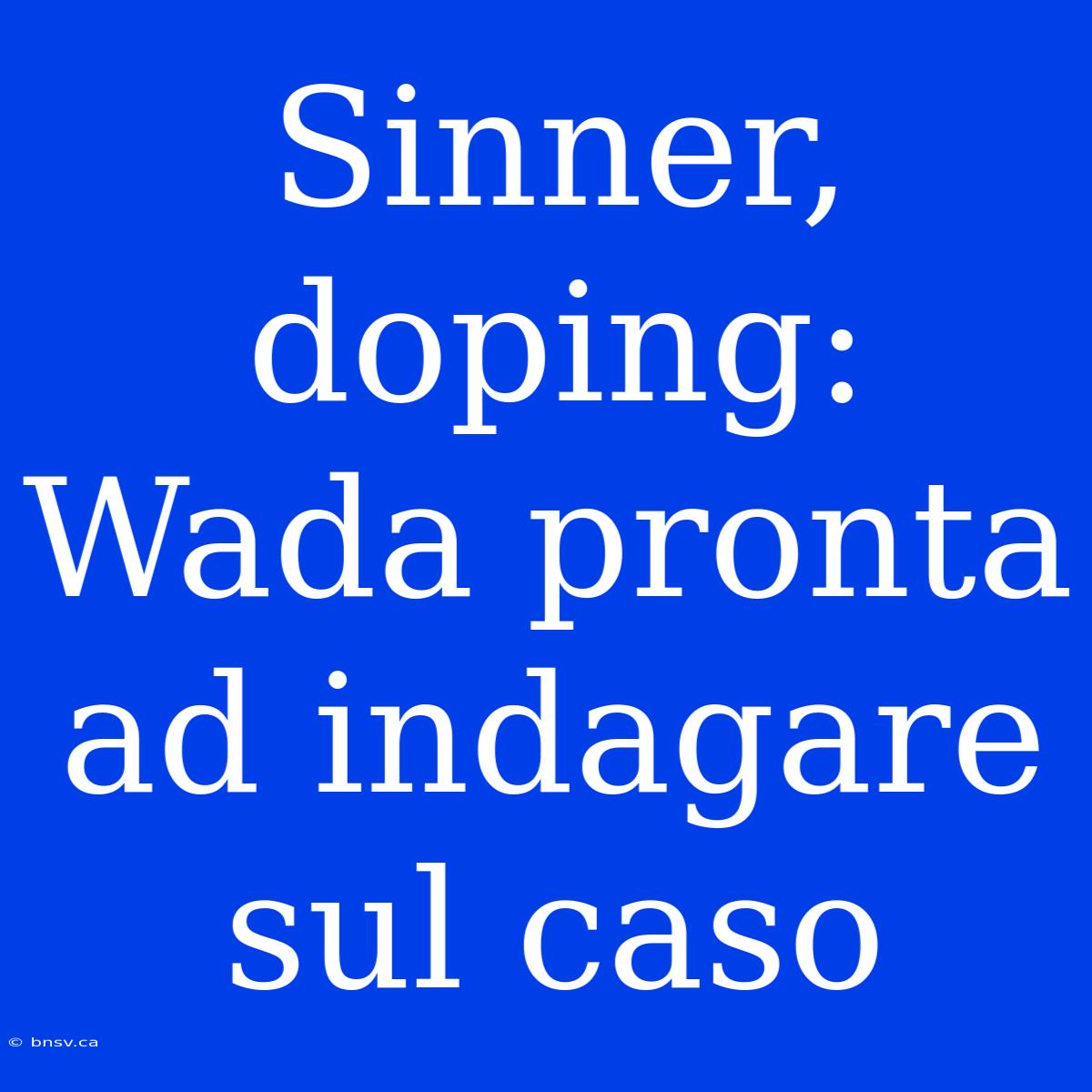 Sinner, Doping: Wada Pronta Ad Indagare Sul Caso