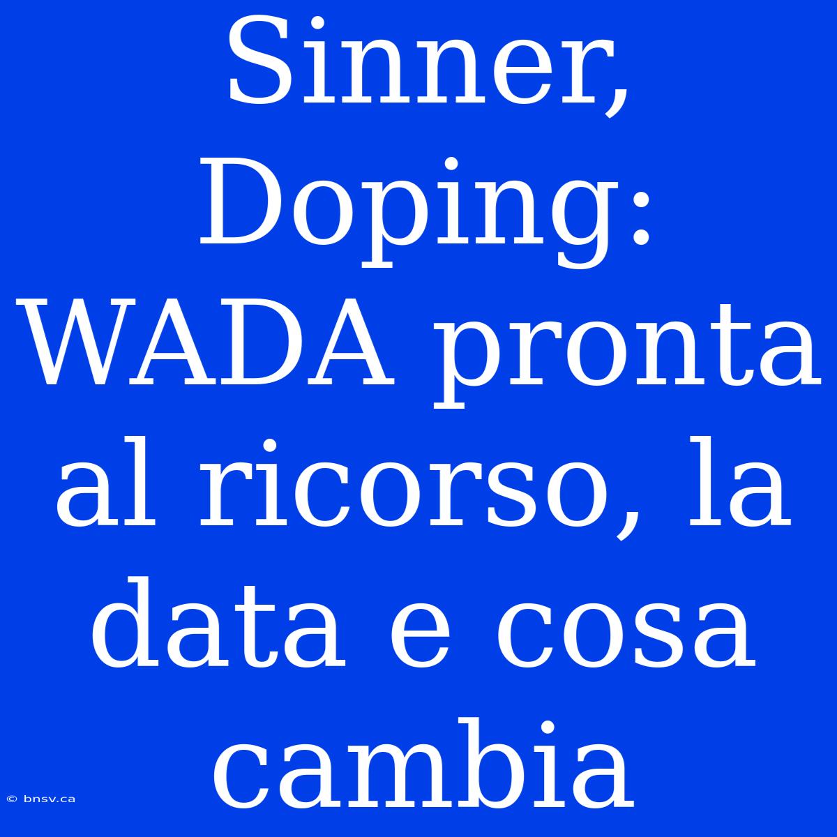 Sinner, Doping: WADA Pronta Al Ricorso, La Data E Cosa Cambia