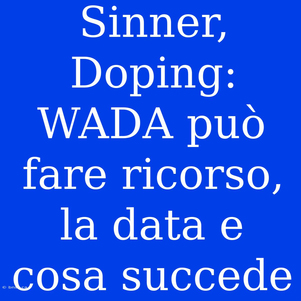 Sinner, Doping: WADA Può Fare Ricorso, La Data E Cosa Succede