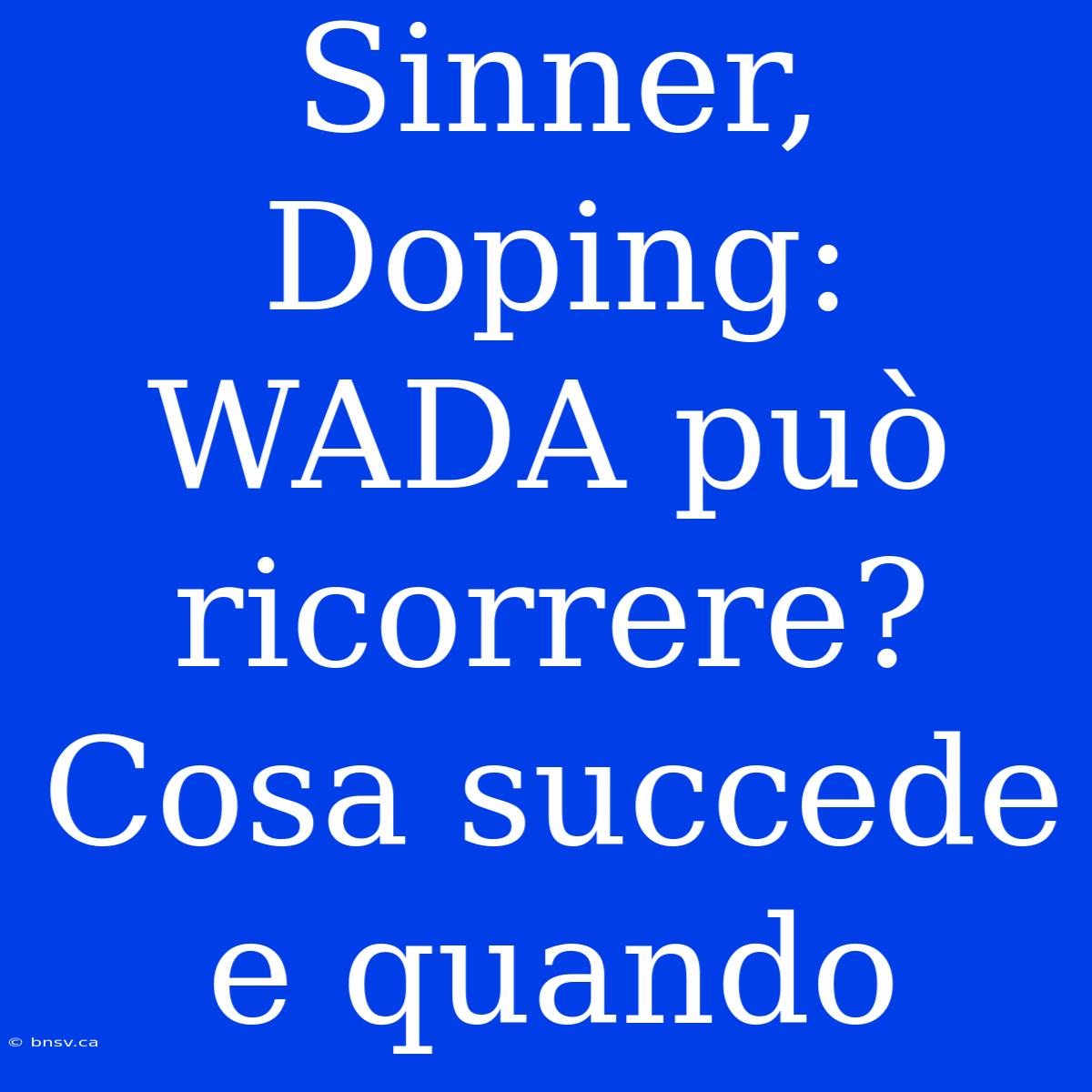 Sinner, Doping: WADA Può Ricorrere? Cosa Succede E Quando