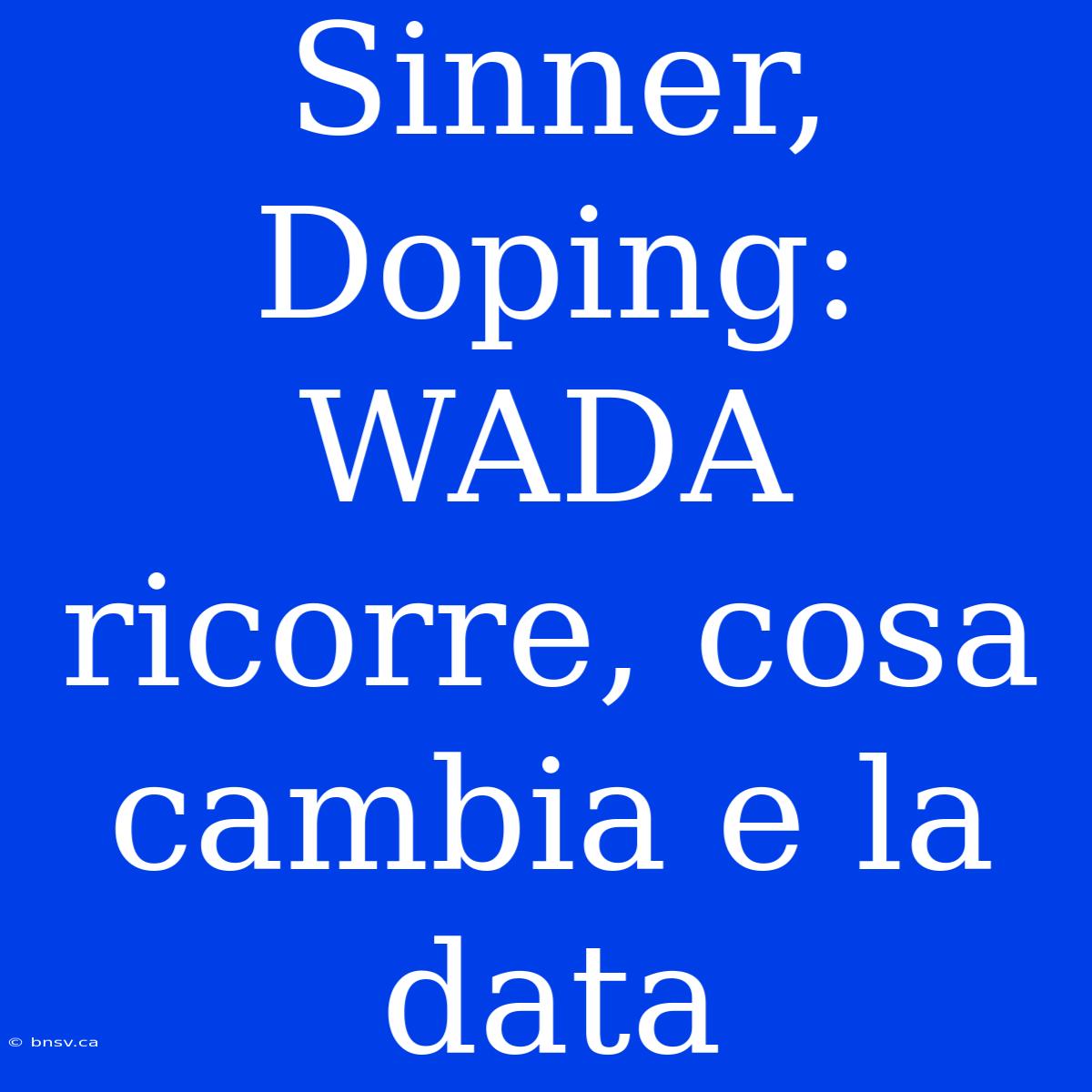 Sinner, Doping: WADA Ricorre, Cosa Cambia E La Data