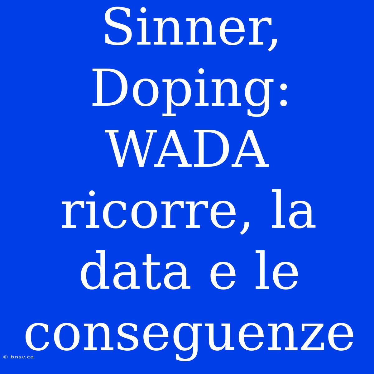 Sinner, Doping: WADA Ricorre, La Data E Le Conseguenze