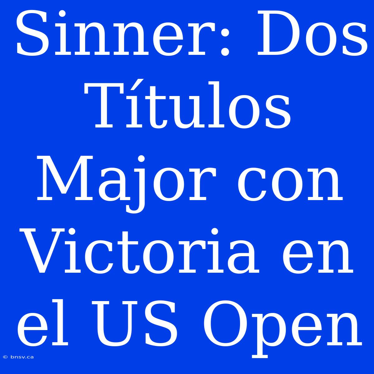 Sinner: Dos Títulos Major Con Victoria En El US Open