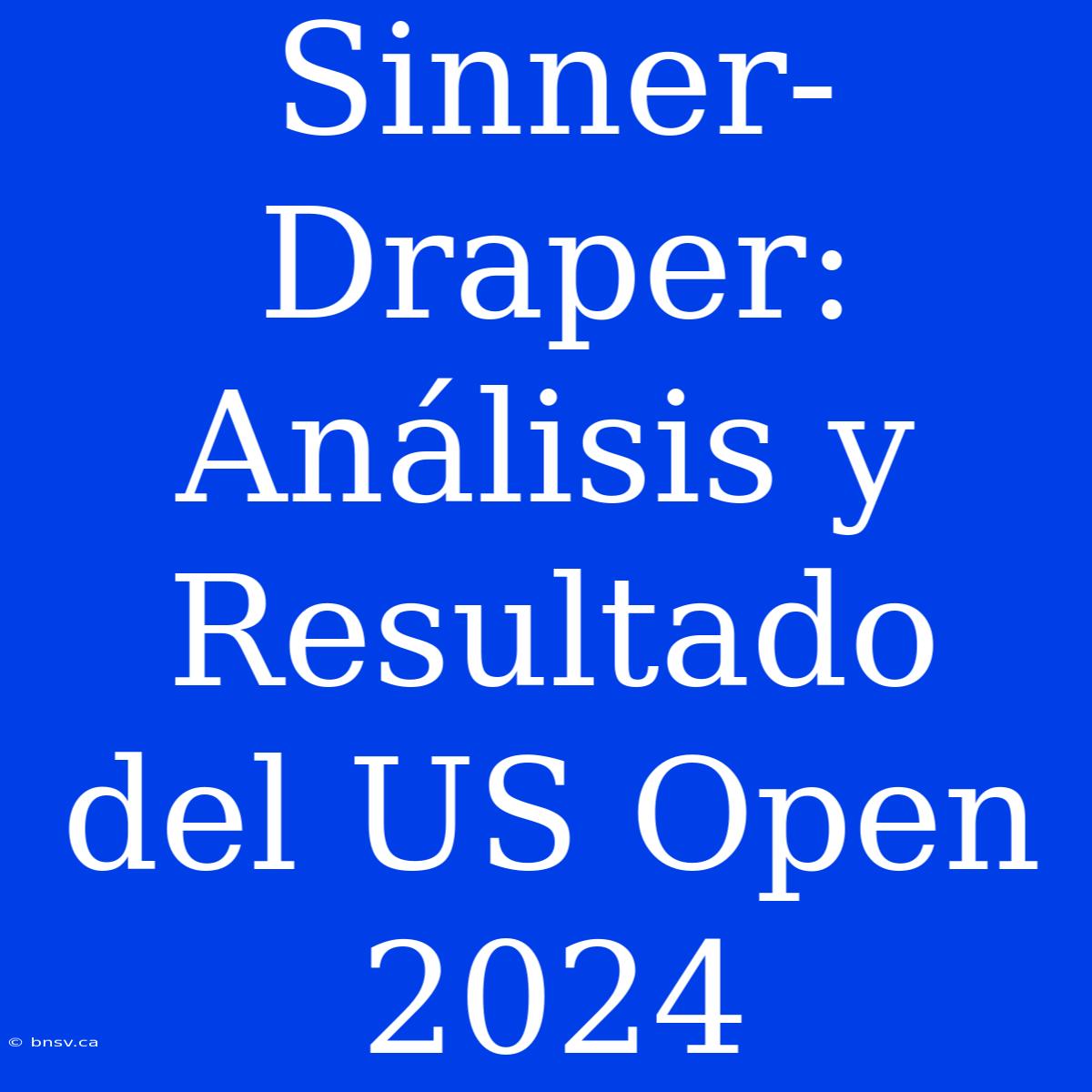 Sinner-Draper: Análisis Y Resultado Del US Open 2024