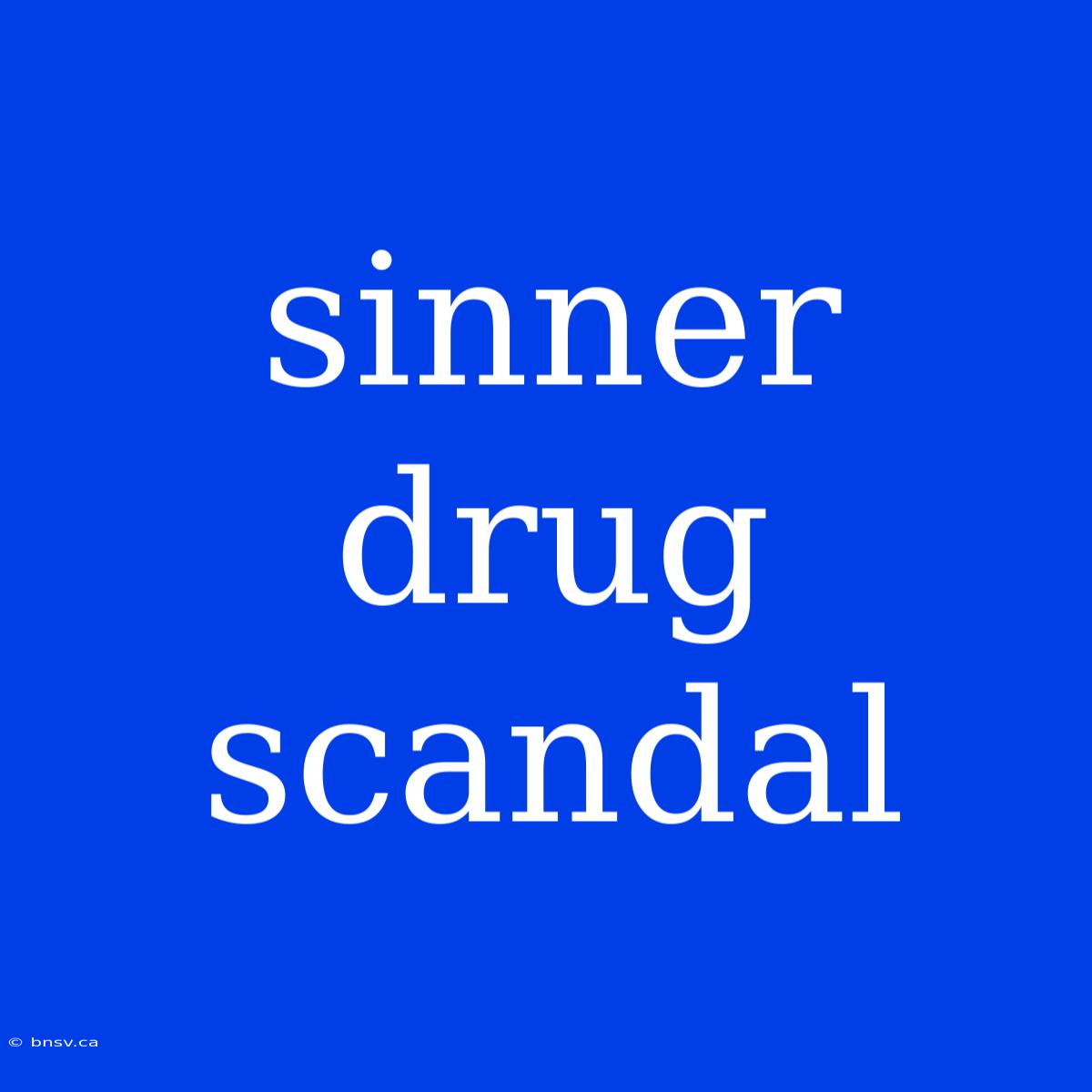 Sinner Drug Scandal