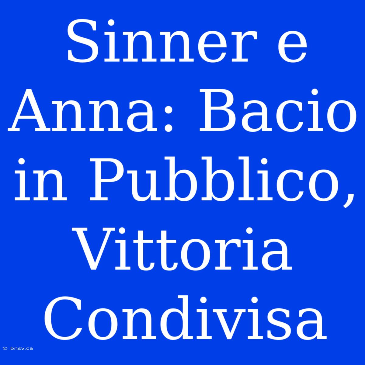 Sinner E Anna: Bacio In Pubblico, Vittoria Condivisa