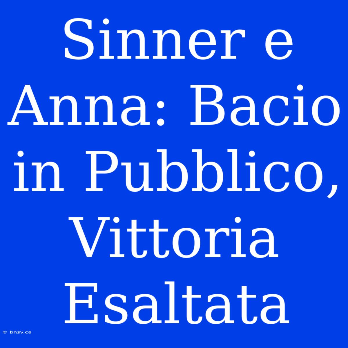 Sinner E Anna: Bacio In Pubblico, Vittoria Esaltata