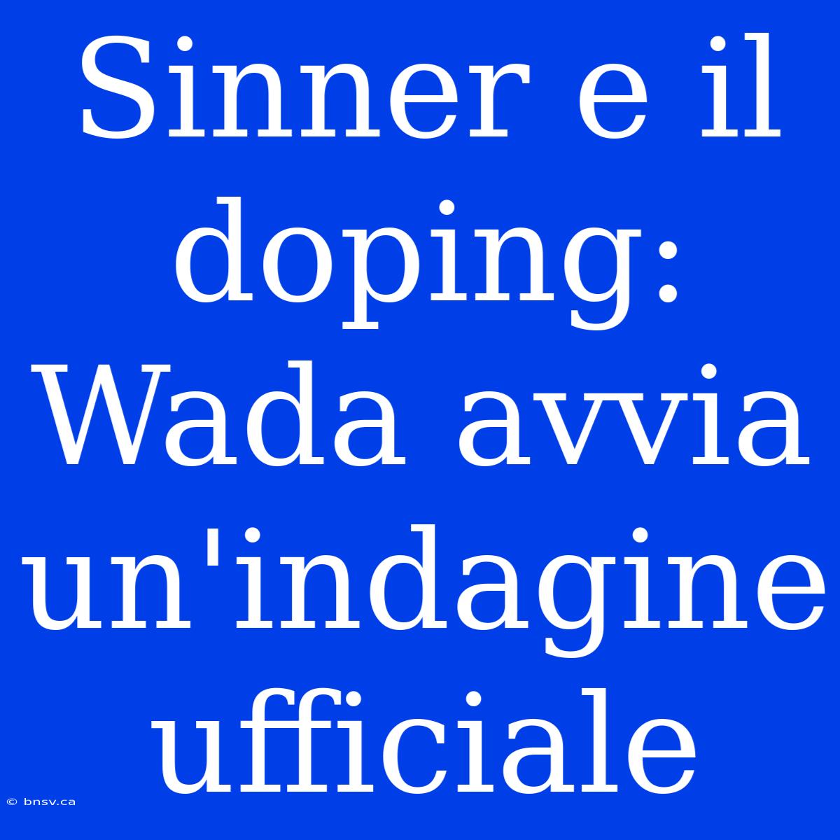 Sinner E Il Doping: Wada Avvia Un'indagine Ufficiale