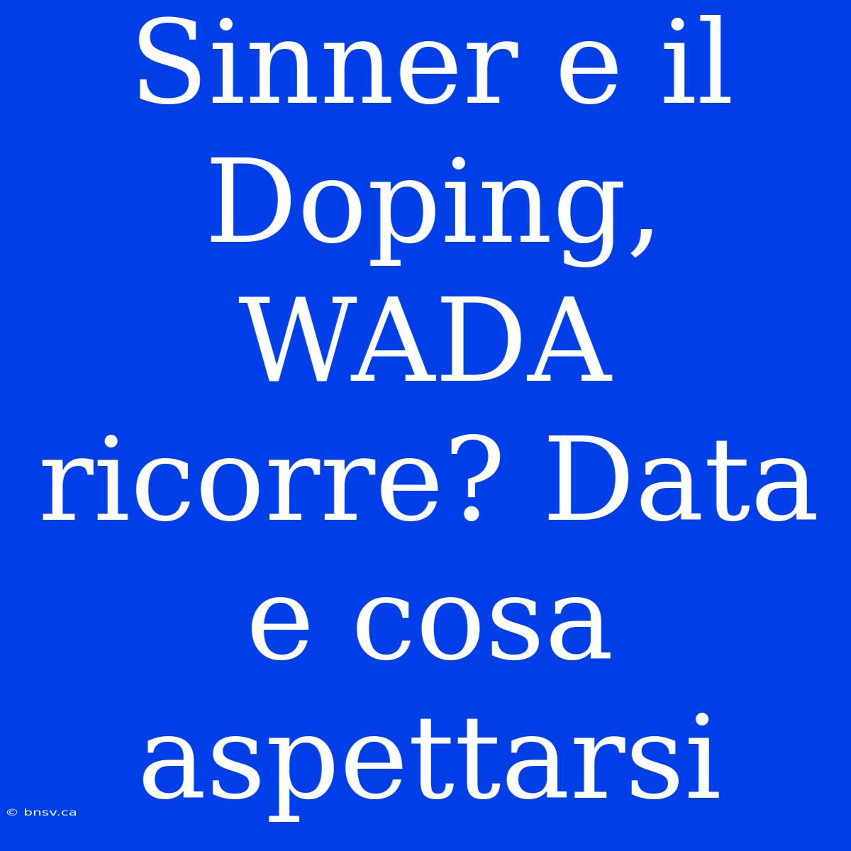 Sinner E Il Doping, WADA Ricorre? Data E Cosa Aspettarsi