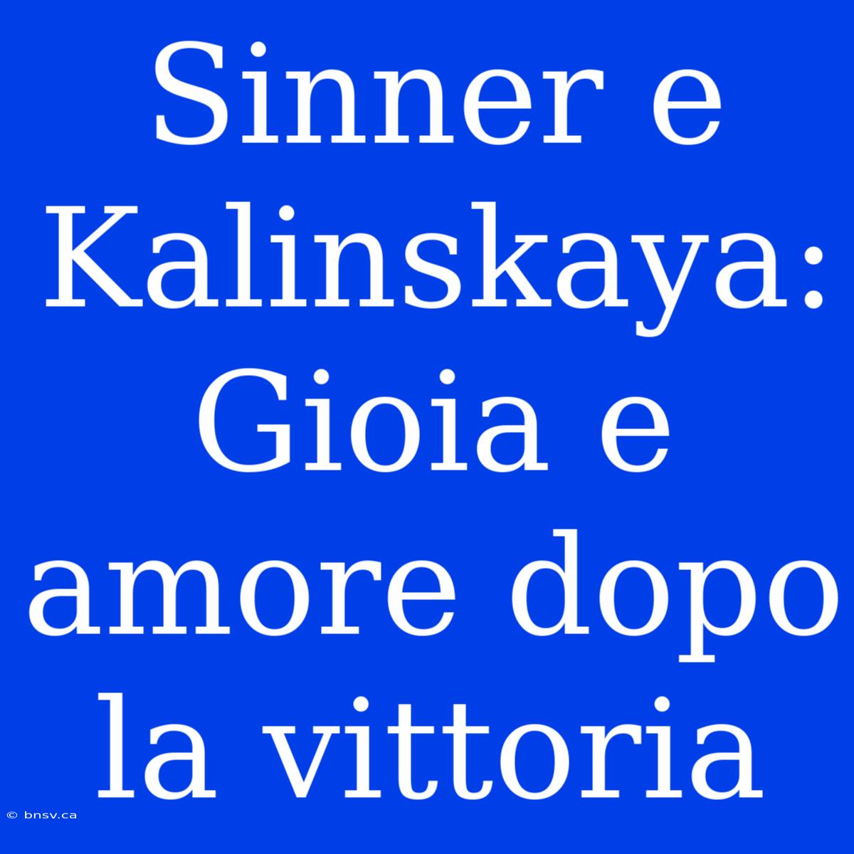 Sinner E Kalinskaya: Gioia E Amore Dopo La Vittoria