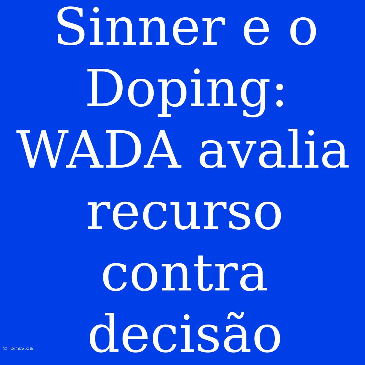 Sinner E O Doping: WADA Avalia Recurso Contra Decisão