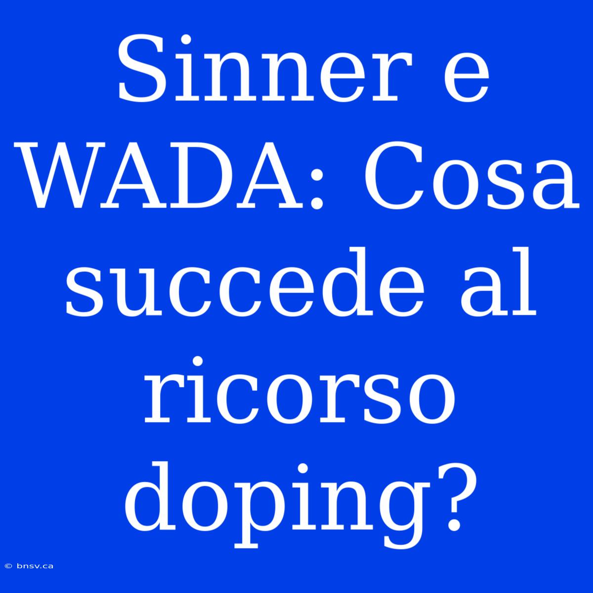 Sinner E WADA: Cosa Succede Al Ricorso Doping?