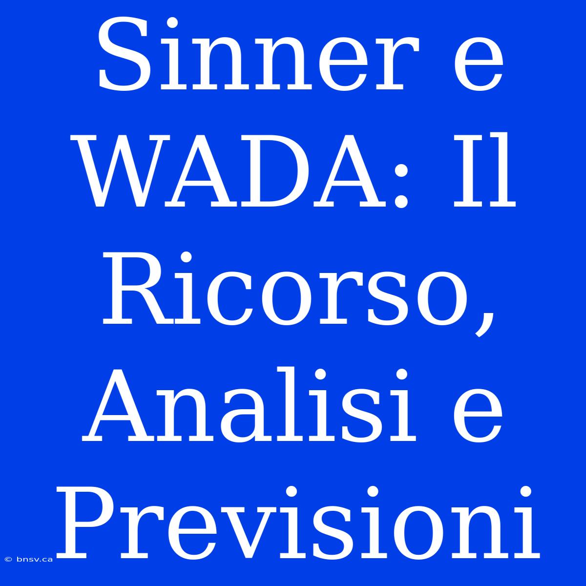 Sinner E WADA: Il Ricorso, Analisi E Previsioni