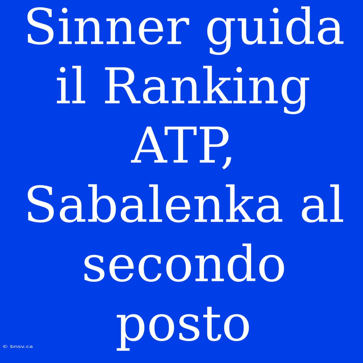 Sinner Guida Il Ranking ATP, Sabalenka Al Secondo Posto