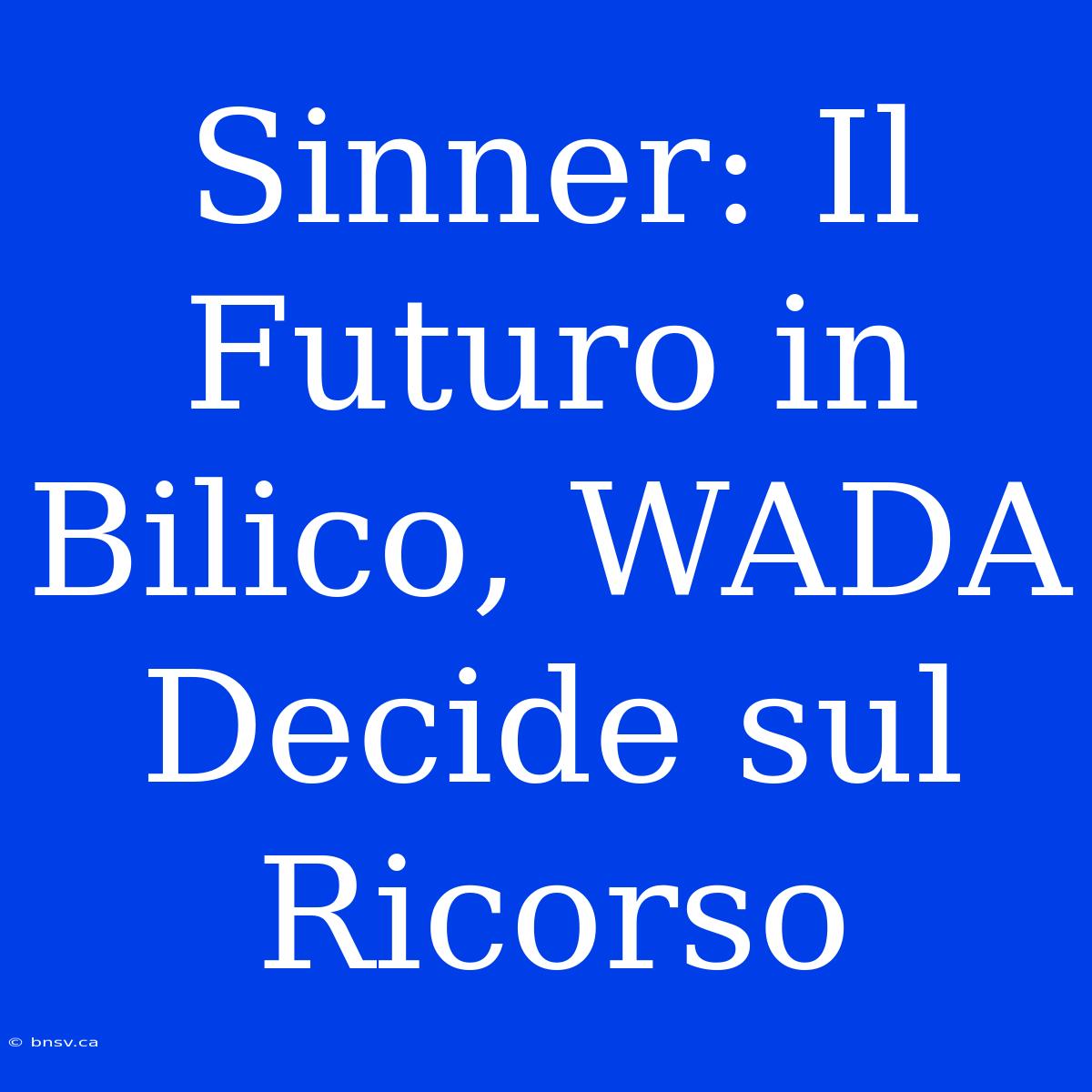 Sinner: Il Futuro In Bilico, WADA Decide Sul Ricorso